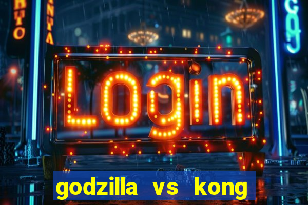 godzilla vs kong filme completo dublado